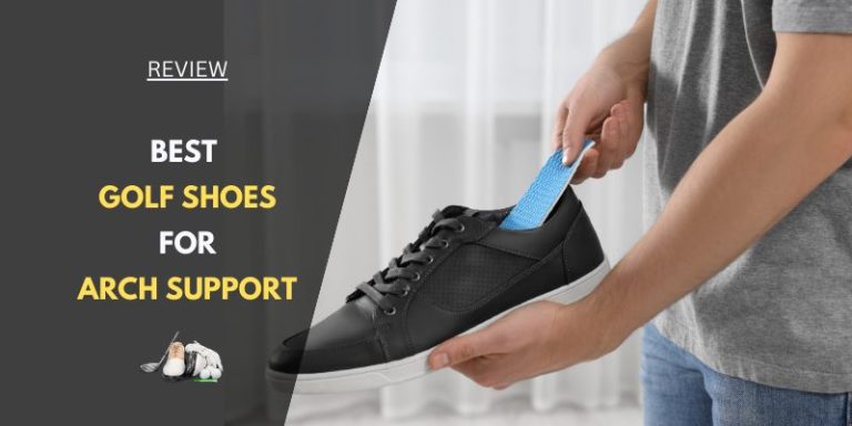 Best Golf Shoes For Arch Support (BUYERS GUIDE)