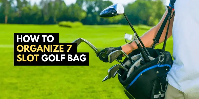 How To Organize A 7 Slot Golf Bag-Practical Tips