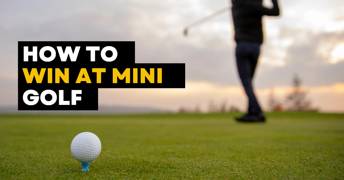 How to Win at Mini Golf