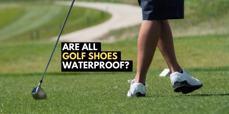 Are all golf shoes waterproof