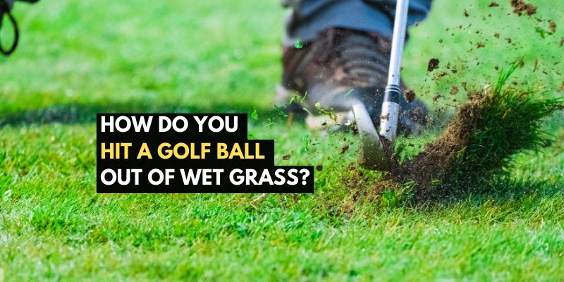 How do hit a golf ball out of wet grass