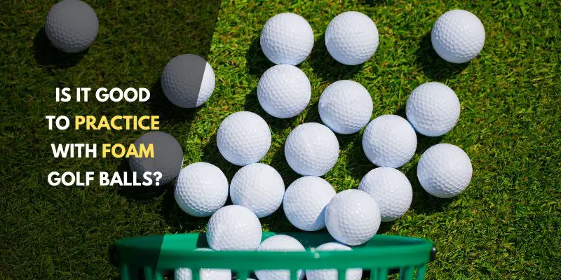 Is it good to practice with foam golf balls?